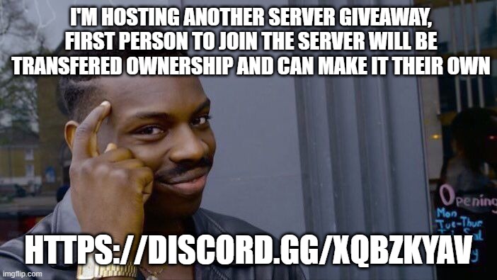 Roll Safe Think About It | I'M HOSTING ANOTHER SERVER GIVEAWAY, FIRST PERSON TO JOIN THE SERVER WILL BE TRANSFERED OWNERSHIP AND CAN MAKE IT THEIR OWN; HTTPS://DISCORD.GG/XQBZKYAV | image tagged in memes,roll safe think about it | made w/ Imgflip meme maker