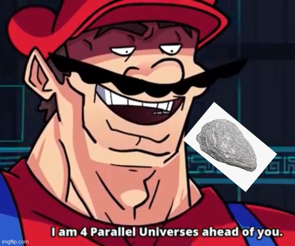 I Am 4 Parallel Universes Ahead Of You | image tagged in i am 4 parallel universes ahead of you | made w/ Imgflip meme maker