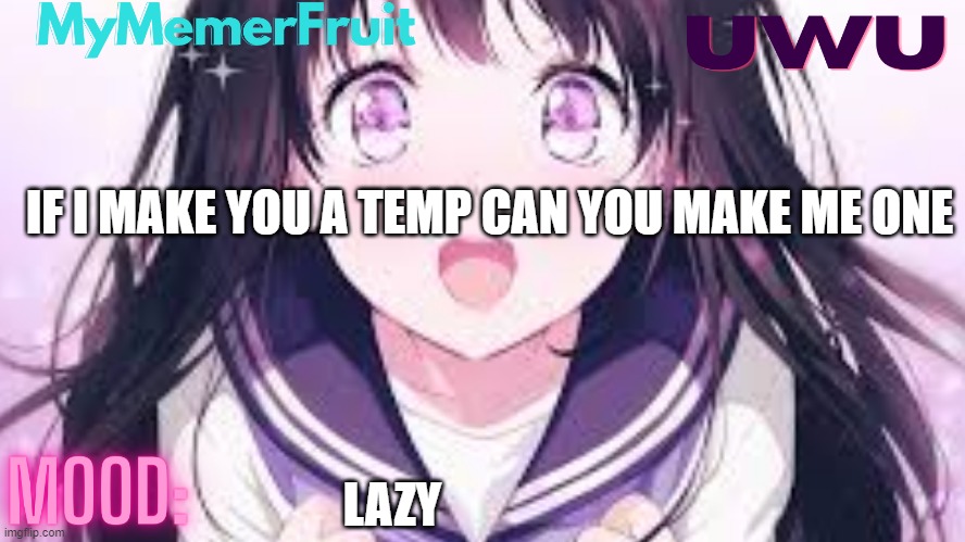 MyMemerFruit UwU Temp | IF I MAKE YOU A TEMP CAN YOU MAKE ME ONE; LAZY | image tagged in mymemerfruit uwu temp | made w/ Imgflip meme maker