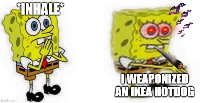 IKEA | *INHALE*; I WEAPONIZED AN IKEA HOTDOG | image tagged in spongebob inhale boi | made w/ Imgflip meme maker