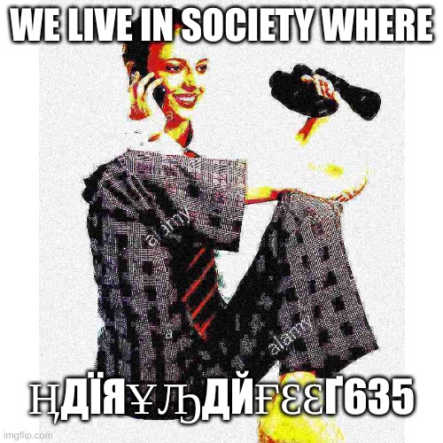 deepfried 1 | WE LIVE IN SOCIETY WHERE; ӉДЇЯҰԠДЙҒԐԐҐ635 | image tagged in deep fried,feet,hairy legs,hairy | made w/ Imgflip meme maker