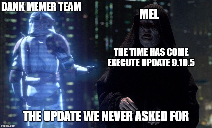 Mel executes update 9.10.5 | THE UPDATE WE NEVER ASKED FOR | image tagged in notfunny,stonkz,notstonkz,bad-update,dank memer-users | made w/ Imgflip meme maker