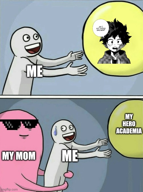 My hero academia | ME; MY HERO ACADEMIA; MY MOM; ME | image tagged in memes,running away balloon | made w/ Imgflip meme maker