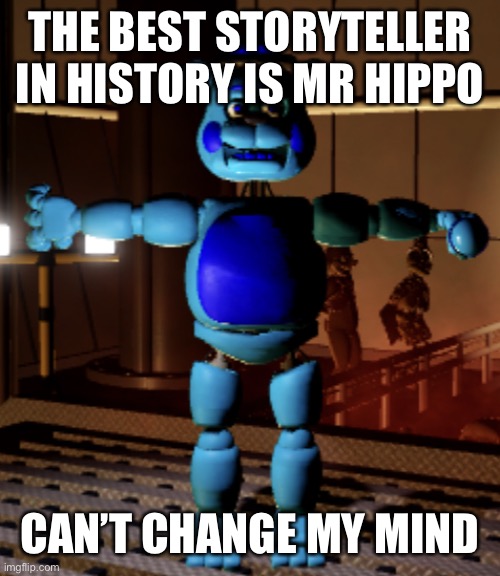 my friend, you have met a horrible demise | THE BEST STORYTELLER IN HISTORY IS MR HIPPO; CAN’T CHANGE MY MIND | image tagged in jimmy fazbear | made w/ Imgflip meme maker