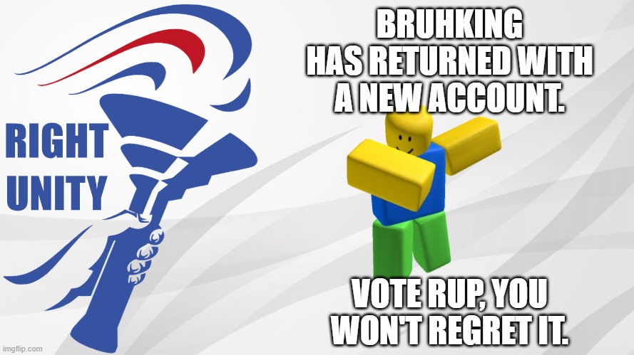 I am back! | BRUHKING HAS RETURNED WITH A NEW ACCOUNT. VOTE RUP, YOU WON'T REGRET IT. | image tagged in rup announcement | made w/ Imgflip meme maker