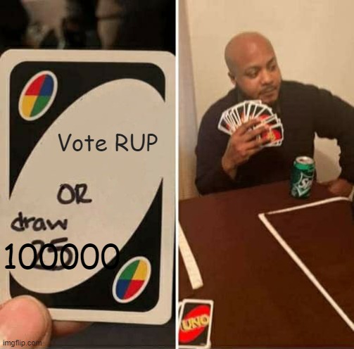 JUST DO IT | Vote RUP; 100000 | image tagged in memes,uno draw 25 cards | made w/ Imgflip meme maker