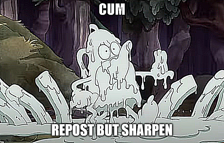 C U M | REPOST BUT SHARPEN | image tagged in c u m | made w/ Imgflip meme maker