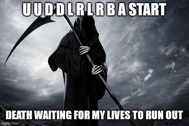 He's so paitent | U U D D L R L R B A START; DEATH WAITING FOR MY LIVES TO RUN OUT | image tagged in death,gamers,pro gamer move | made w/ Imgflip meme maker