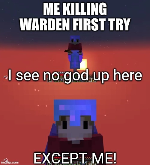 I see no god up here except me Grian | ME KILLING WARDEN FIRST TRY | image tagged in i see no god up here except me grian | made w/ Imgflip meme maker