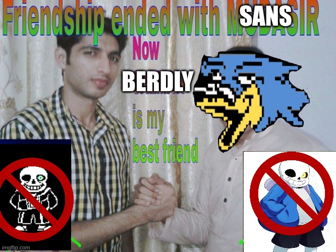Berdly is the best | SANS; BERDLY | image tagged in friendship ended,memes | made w/ Imgflip meme maker
