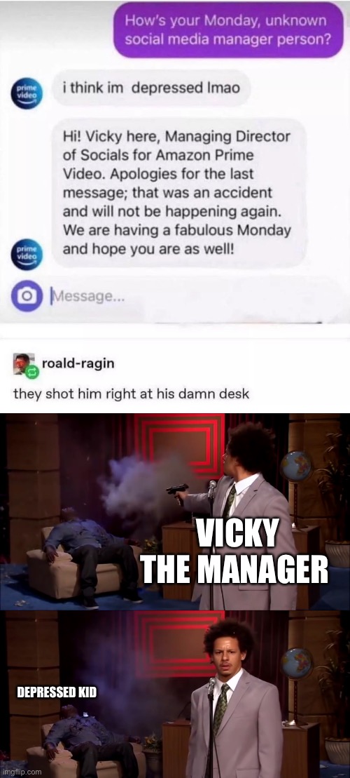 Someone got fired |  VICKY THE MANAGER; DEPRESSED KID | image tagged in how could they have done this,you had one job,manager,funny memes,sad | made w/ Imgflip meme maker