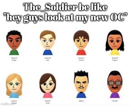 default miis (also quality collapse) | The_Soldier be like "hey guys look at my new OC" | made w/ Imgflip meme maker