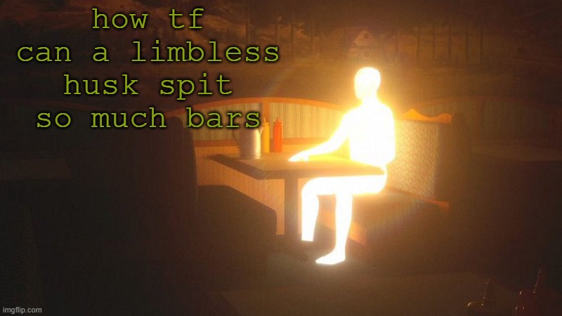 Glowing Guy | how tf can a limbless husk spit so much bars | image tagged in glowing guy | made w/ Imgflip meme maker