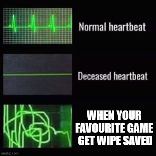 ture | WHEN YOUR FAVOURITE GAME  GET WIPE SAVED | image tagged in heartbeat rate | made w/ Imgflip meme maker