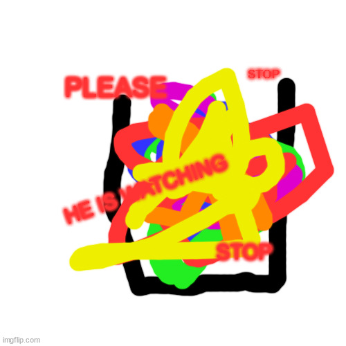 Blank Transparent Square Meme | PLEASE STOP STOP HE IS WATCHING | image tagged in memes,blank transparent square | made w/ Imgflip meme maker