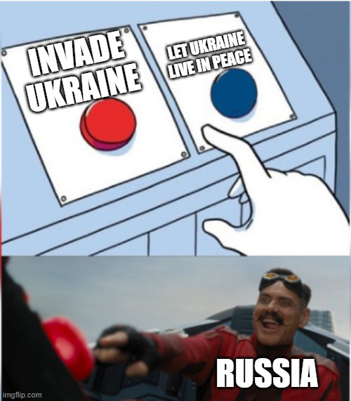 russia vs ukraine who will win | LET UKRAINE LIVE IN PEACE; INVADE UKRAINE; RUSSIA | image tagged in robotnik pressing red button | made w/ Imgflip meme maker