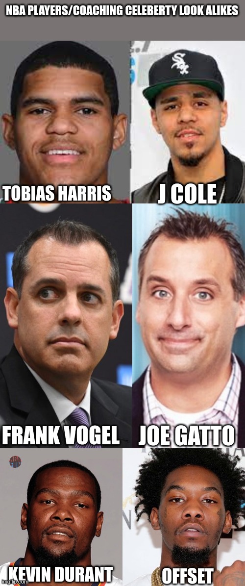 nba players and coaches celeberty look alikes | NBA PLAYERS/COACHING CELEBERTY LOOK ALIKES; J COLE; TOBIAS HARRIS; FRANK VOGEL; JOE GATTO; KEVIN DURANT; OFFSET | image tagged in celebrity,look alike,nba,76ers,memes,gifs | made w/ Imgflip meme maker