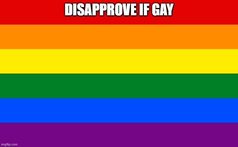 Pride flag | DISAPPROVE IF GAY | image tagged in pride flag | made w/ Imgflip meme maker