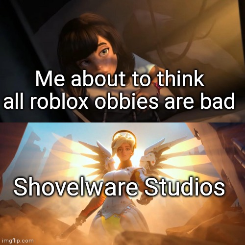 Overwatch Mercy Meme | Me about to think all roblox obbies are bad; Shovelware Studios | image tagged in overwatch mercy meme | made w/ Imgflip meme maker