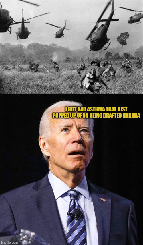 One of these things is not like the other. | I GOT BAD ASTHMA THAT JUST POPPED UP UPON BEING DRAFTED HAHAHA | image tagged in vietnam,joe biden,draft dodger,coward | made w/ Imgflip meme maker