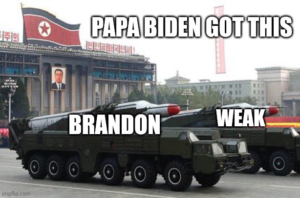 North Korea just fired a ballistic missile let's go, Brandon | PAPA BIDEN GOT THIS; WEAK; BRANDON | image tagged in biden,north korea,russia | made w/ Imgflip meme maker