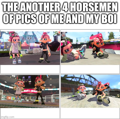 I have way to many of these | THE ANOTHER 4 HORSEMEN OF PICS OF ME AND MY BOI | image tagged in the 4 horsemen of | made w/ Imgflip meme maker