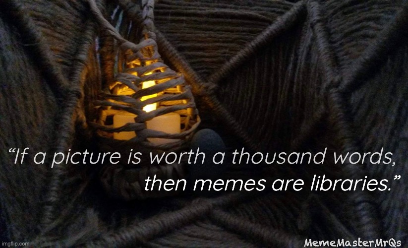 Memes are libraries | “If a picture is worth a thousand words, then memes are libraries.”; MemeMasterMrQs | image tagged in quotes,memes | made w/ Imgflip meme maker
