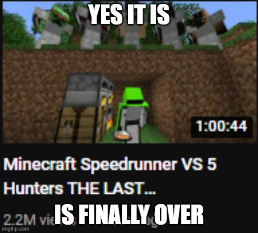 FINALLY ITS GONE | YES IT IS; IS FINALLY OVER | image tagged in dream | made w/ Imgflip meme maker