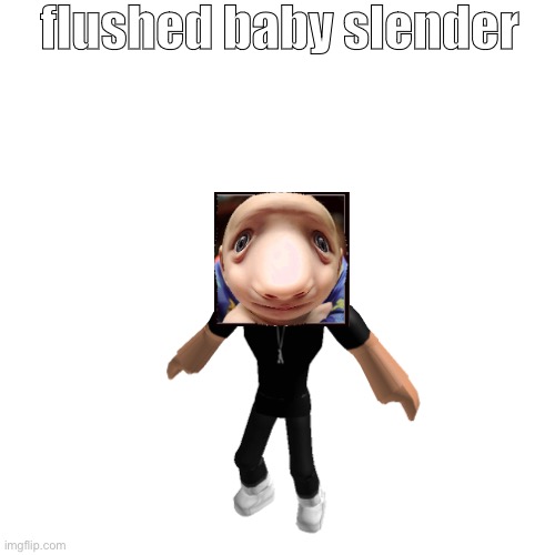 flushed baby slender |  flushed baby slender | image tagged in baby,slender | made w/ Imgflip meme maker