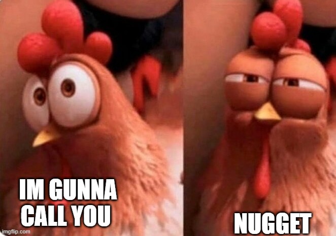 Chimken Nugget | IM GUNNA CALL YOU; NUGGET | image tagged in squinting chicken | made w/ Imgflip meme maker