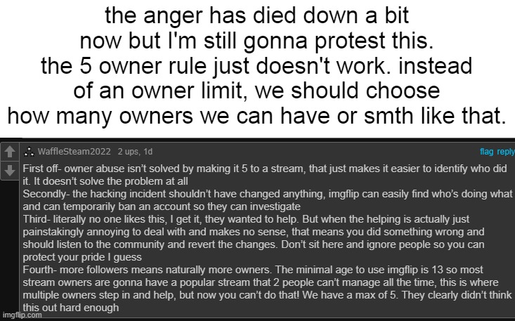 the anger has died down a bit now but I'm still gonna protest this. the 5 owner rule just doesn't work. instead of an owner limit, we should choose how many owners we can have or smth like that. | made w/ Imgflip meme maker