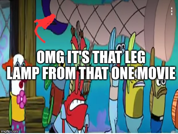I forgot the movie name... | OMG IT'S THAT LEG LAMP FROM THAT ONE MOVIE | image tagged in please tell me the name,leg lamp,spongebob hidden things,have you seen my arm post yet | made w/ Imgflip meme maker