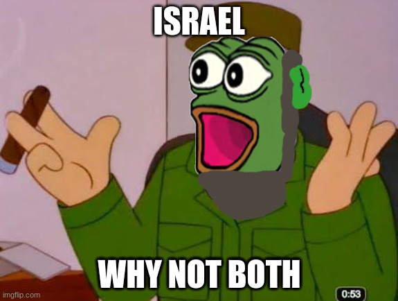 why not both? | ISRAEL | image tagged in why not both | made w/ Imgflip meme maker