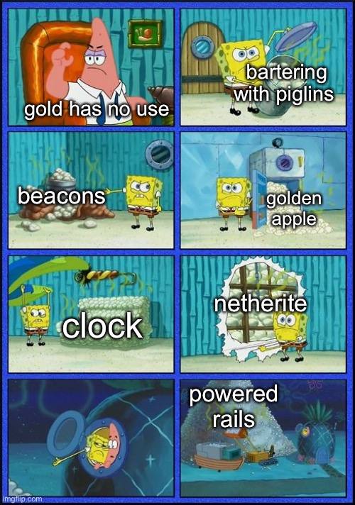 Not even including armor or tools! |  bartering with piglins; gold has no use; beacons; golden apple; netherite; clock; powered rails | image tagged in spongebob hmmm meme,minecraft,gold | made w/ Imgflip meme maker