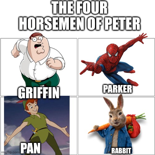 This took me forever. Pls like this. |  THE FOUR HORSEMEN OF PETER; GRIFFIN; PARKER; PAN; RABBIT | image tagged in the 4 horsemen of,peter pan,peter griffin,peter rabbit,peter parker | made w/ Imgflip meme maker