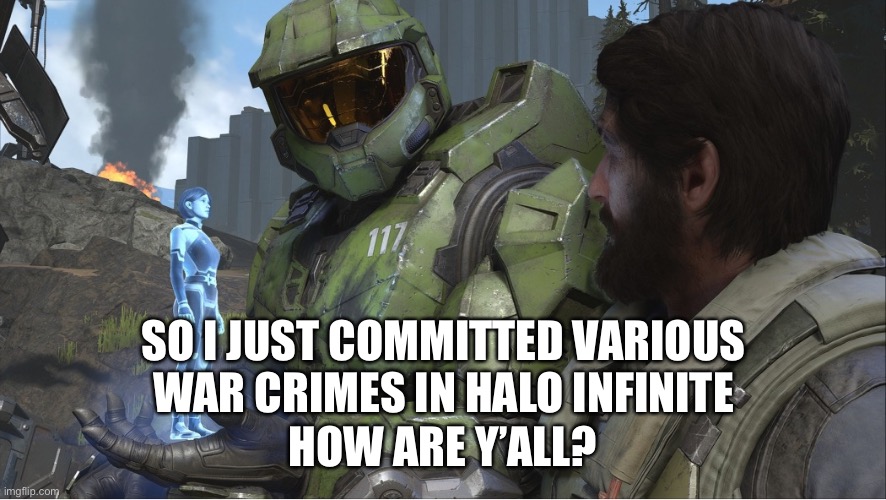 Literally got all of the forward bases, eliminated high value targets, and then hopped online to draw NES Panties for a meme | SO I JUST COMMITTED VARIOUS WAR CRIMES IN HALO INFINITE; HOW ARE Y’ALL? | image tagged in halo infinite together | made w/ Imgflip meme maker