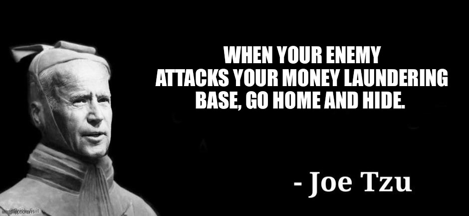 Joe Tzu | WHEN YOUR ENEMY ATTACKS YOUR MONEY LAUNDERING BASE, GO HOME AND HIDE. | image tagged in joe tzu | made w/ Imgflip meme maker