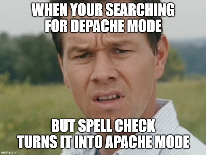 When spell check gets it wrong | WHEN YOUR SEARCHING FOR DEPACHE MODE; BUT SPELL CHECK TURNS IT INTO APACHE MODE | image tagged in huh | made w/ Imgflip meme maker