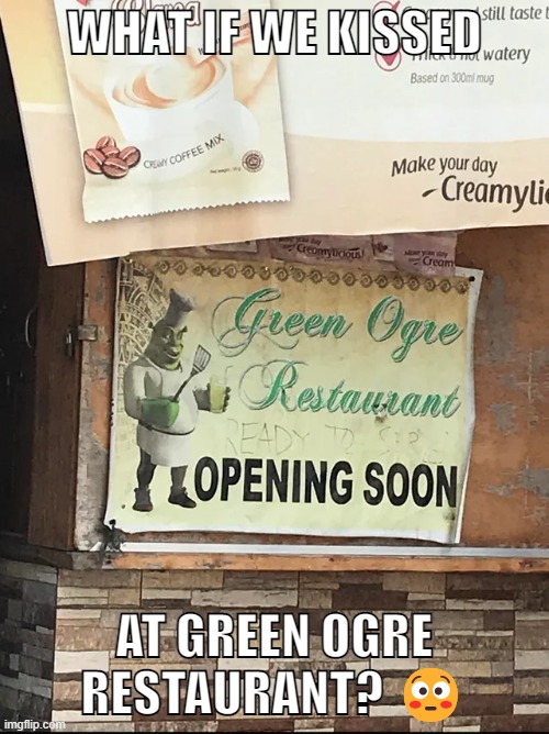 WHAT IF WE KISSED; AT GREEN OGRE RESTAURANT? 😳 | made w/ Imgflip meme maker