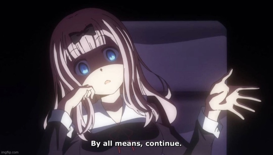 By all means continue | image tagged in by all means continue,anime | made w/ Imgflip meme maker