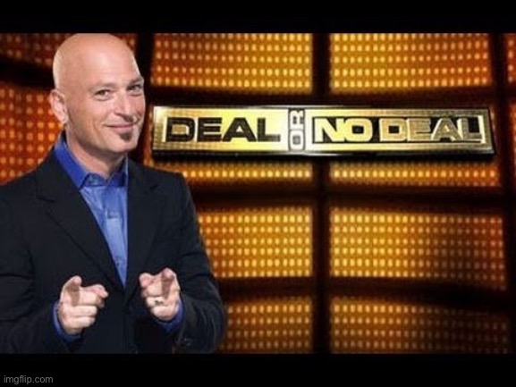 Deal or no deal | image tagged in deal or no deal | made w/ Imgflip meme maker