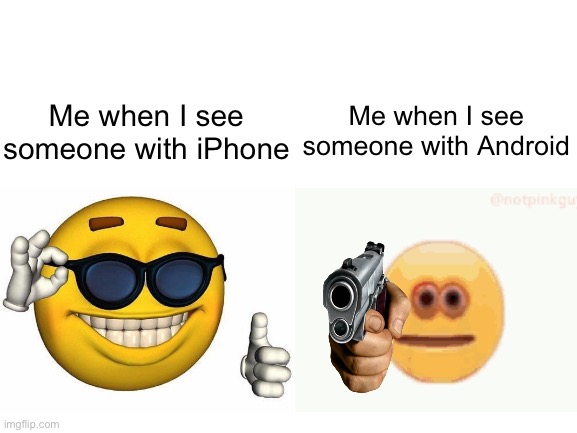 Bru | Me when I see someone with iPhone; Me when I see someone with Android | image tagged in pp | made w/ Imgflip meme maker