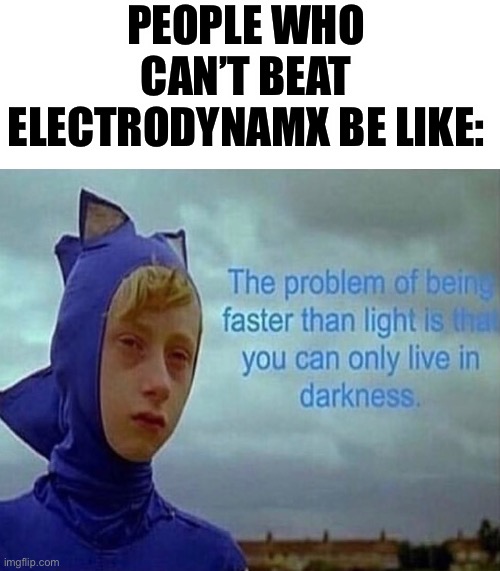 Electrodynamix is the last Insane RobTop level I've beaten | PEOPLE WHO CAN’T BEAT ELECTRODYNAMX BE LIKE: | image tagged in geometry dash,geometry dash in a nutshell,sonic the hedgehog,disappointed sonic,memes,funny | made w/ Imgflip meme maker
