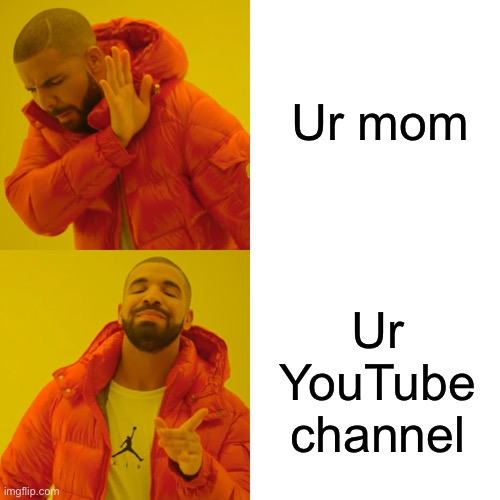 Drake Hotline Bling | Ur mom; Ur YouTube channel | image tagged in memes,drake hotline bling | made w/ Imgflip meme maker