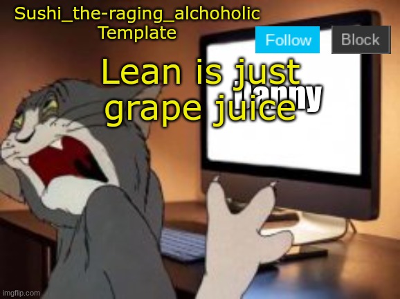mmmmmmmmmmmm grabe juice | Lean is just grape juice | image tagged in sushi_the-raging_alchoholic template | made w/ Imgflip meme maker