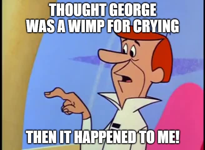 George Jetson was NOT a wimp | THOUGHT GEORGE WAS A WIMP FOR CRYING; THEN IT HAPPENED TO ME! | image tagged in george jetson button finger | made w/ Imgflip meme maker