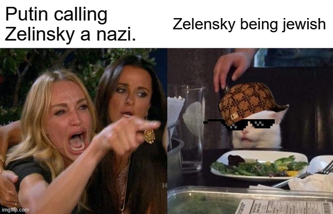 Woman Yelling At Cat Meme | Putin calling Zelinsky a nazi. Zelensky being jewish | image tagged in memes,woman yelling at cat | made w/ Imgflip meme maker