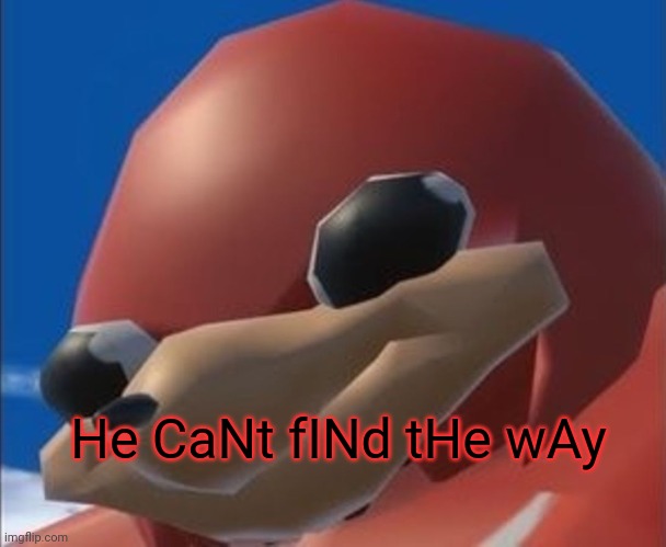 Do you know the way | He CaNt fINd tHe wAy | image tagged in do you know the way | made w/ Imgflip meme maker