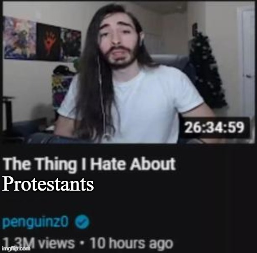 Your seperation from the one true Church was illegal and sinful | Protestants | image tagged in the thing i hate about ___ | made w/ Imgflip meme maker