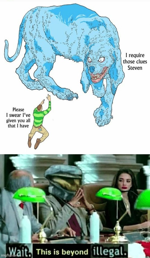 It's time to stop... | image tagged in wait this is beyond illegal,its time to stop,blues clues,for gods sake how so you stop it | made w/ Imgflip meme maker